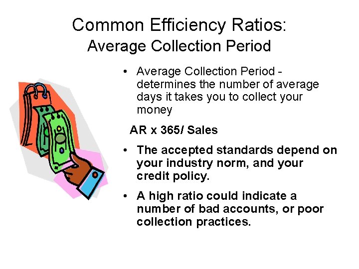 Common Efficiency Ratios: Average Collection Period • Average Collection Period determines the number of