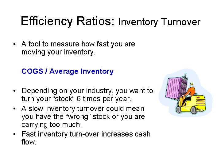 Efficiency Ratios: Inventory Turnover • A tool to measure how fast you are moving
