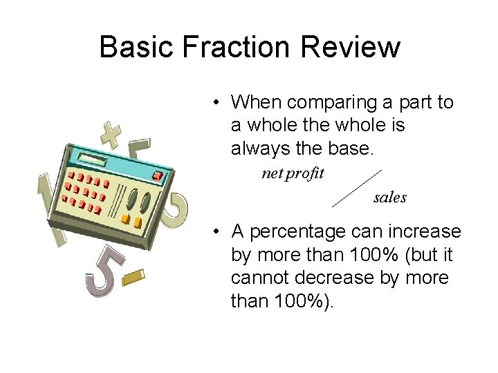 Basic Fraction Review • When comparing a part to a whole the whole is
