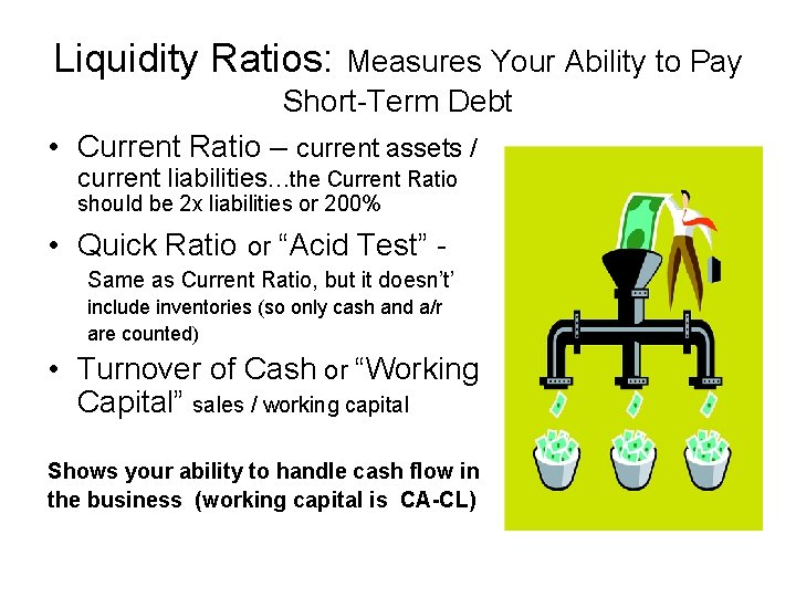 Liquidity Ratios: Measures Your Ability to Pay Short-Term Debt • Current Ratio – current
