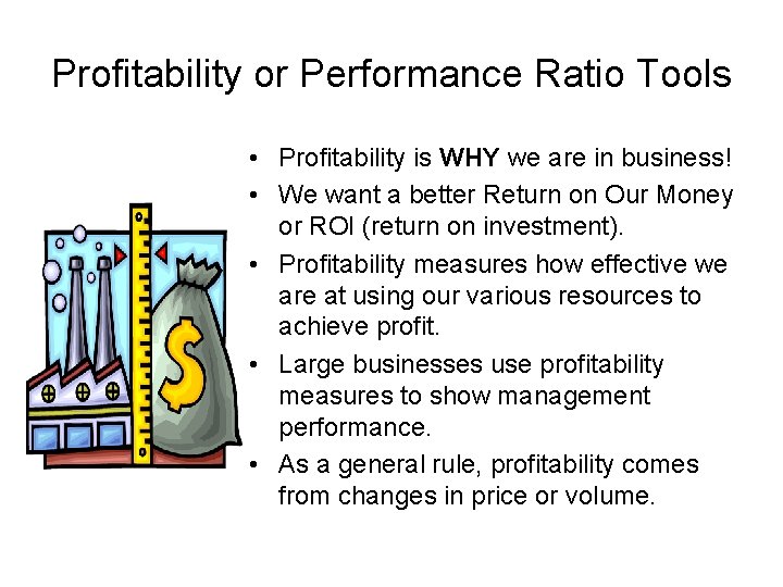 Profitability or Performance Ratio Tools • Profitability is WHY we are in business! •