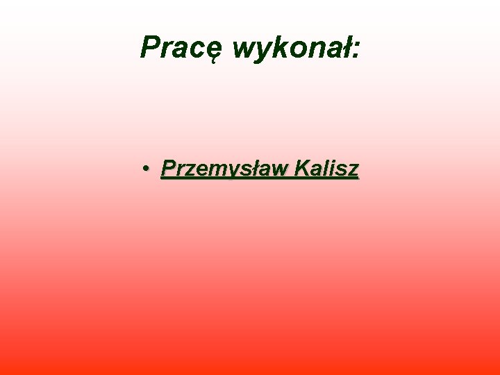 Pracę wykonał: • Przemysław Kalisz 