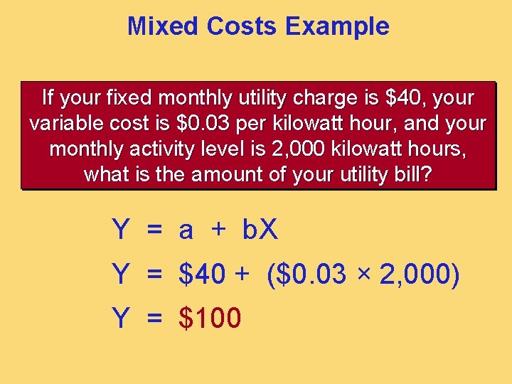 Mixed Costs Example If your fixed monthly utility charge is $40, your variable cost