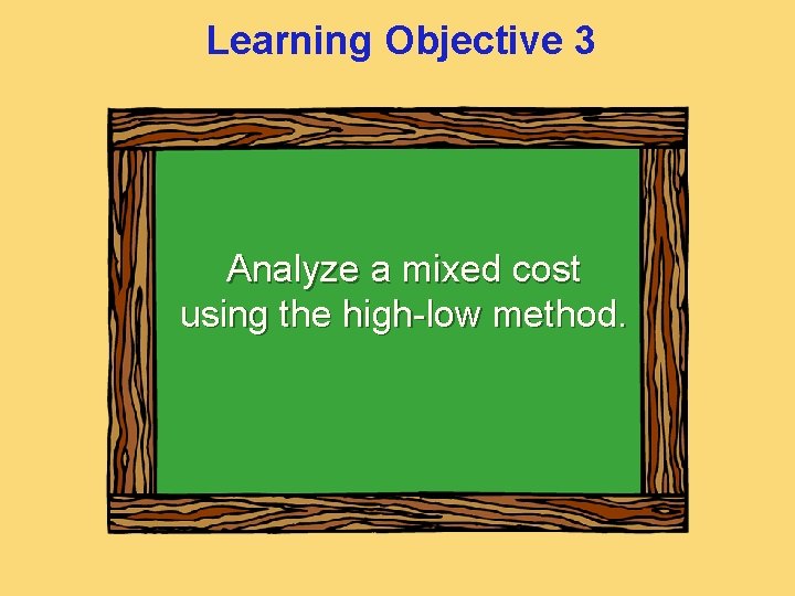 Learning Objective 3 Analyze a mixed cost using the high-low method. 