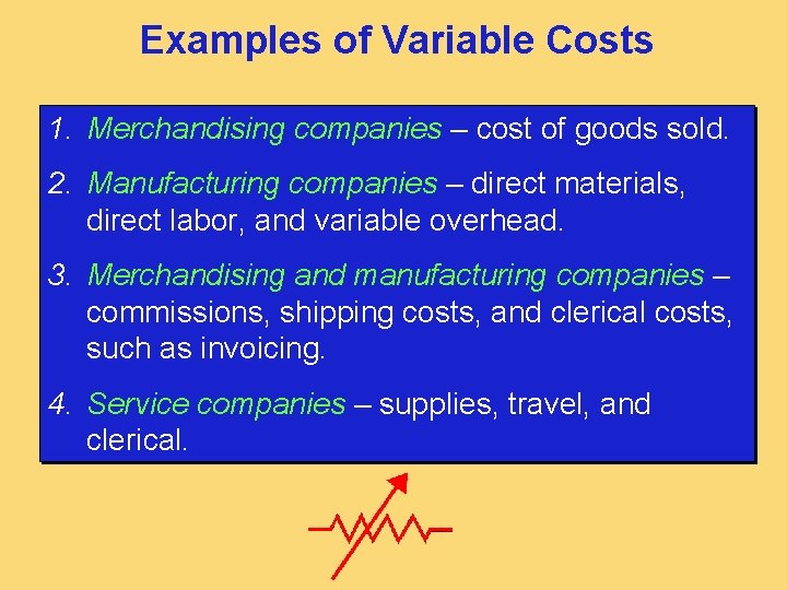 Examples of Variable Costs 1. Merchandising companies – cost of goods sold. 2. Manufacturing