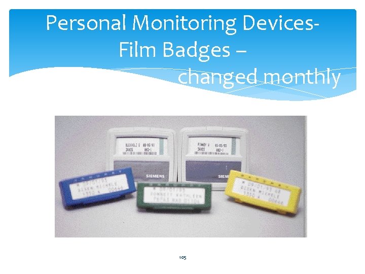 Personal Monitoring Devices. Film Badges – c changed monthly 105 