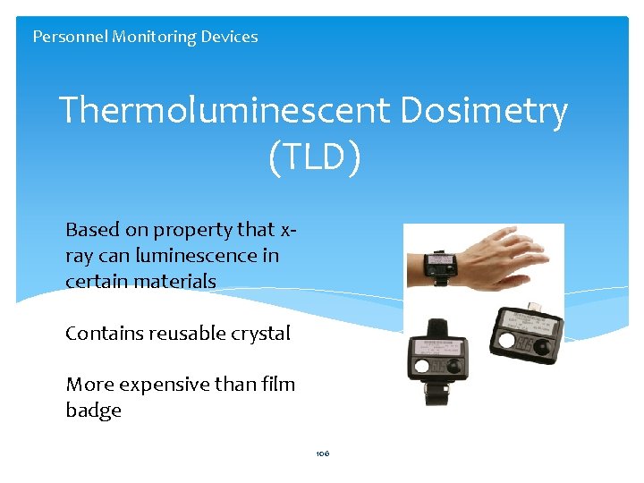 Personnel Monitoring Devices Thermoluminescent Dosimetry (TLD) Based on property that xray can luminescence in