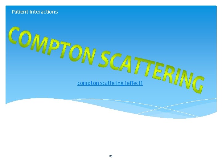 Patient Interactions compton scattering (effect) 23 
