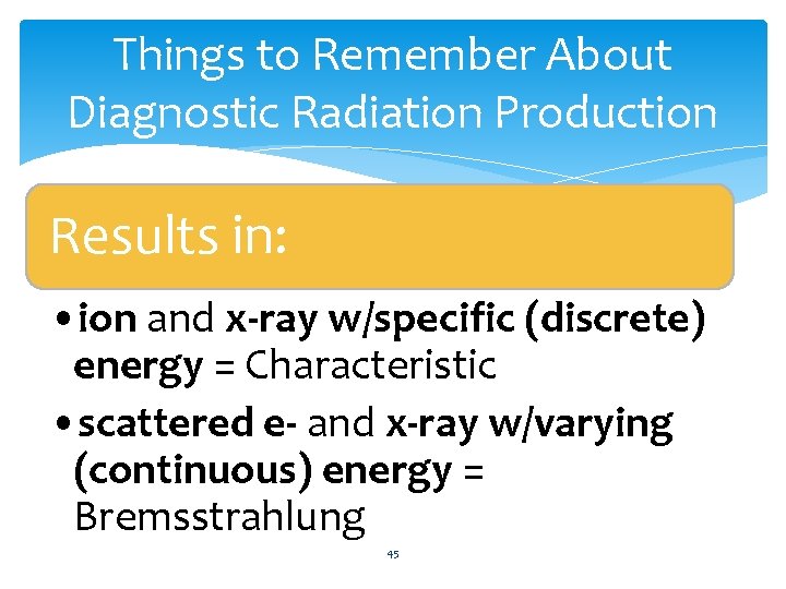 Things to Remember About Diagnostic Radiation Production Results in: • ion and x-ray w/specific