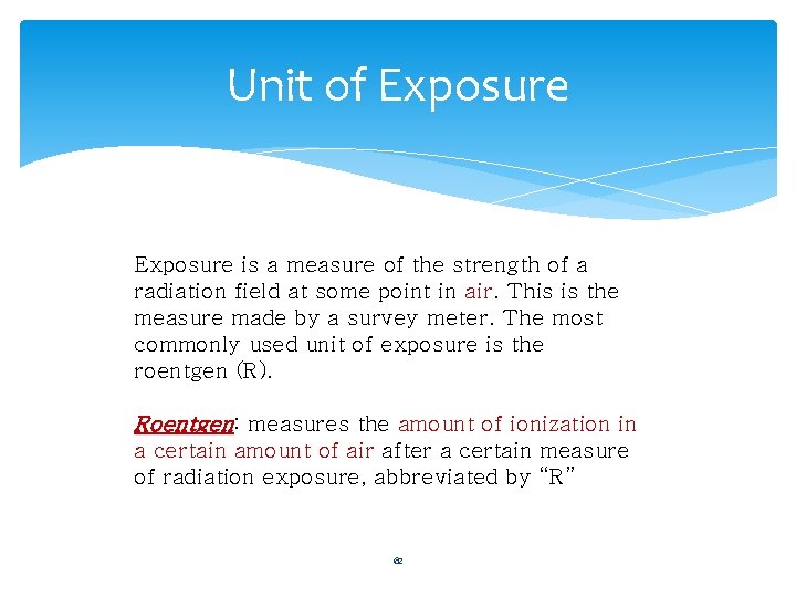 Unit of Exposure is a measure of the strength of a radiation field at