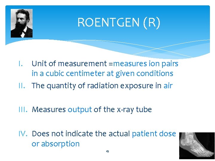 ROENTGEN (R) I. Unit of measurement =measures ion pairs in a cubic centimeter at