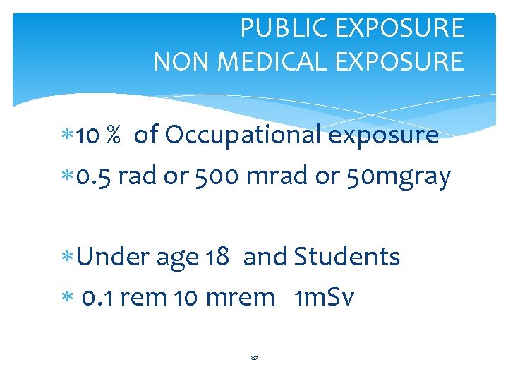 PUBLIC EXPOSURE NON MEDICAL EXPOSURE 10 % of Occupational exposure 0. 5 rad or