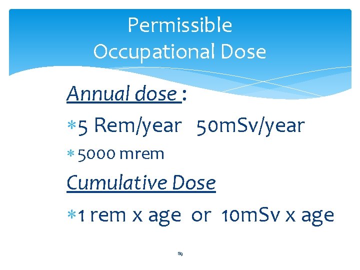 Permissible Occupational Dose Annual dose : 5 Rem/year 50 m. Sv/year 5000 mrem Cumulative