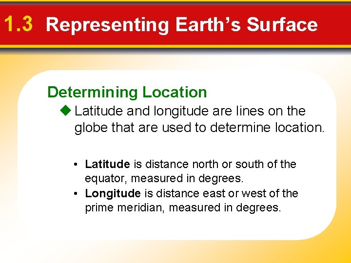 1. 3 Representing Earth’s Surface Determining Location u Latitude and longitude are lines on