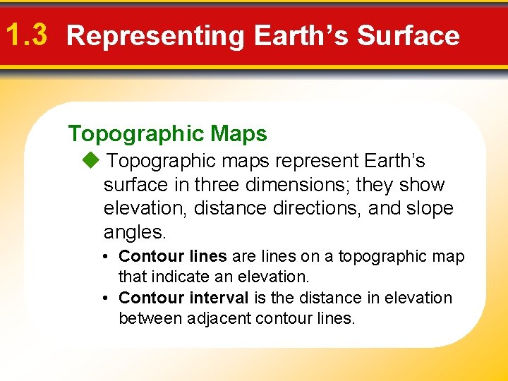 1. 3 Representing Earth’s Surface Topographic Maps Topographic maps represent Earth’s surface in three