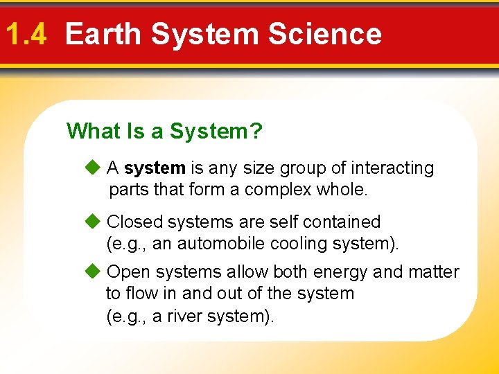1. 4 Earth System Science What Is a System? A system is any size
