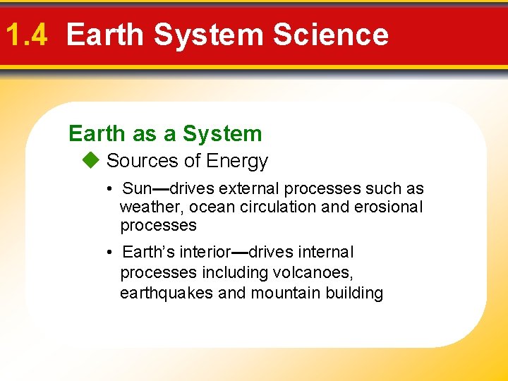 1. 4 Earth System Science Earth as a System Sources of Energy • Sun—drives