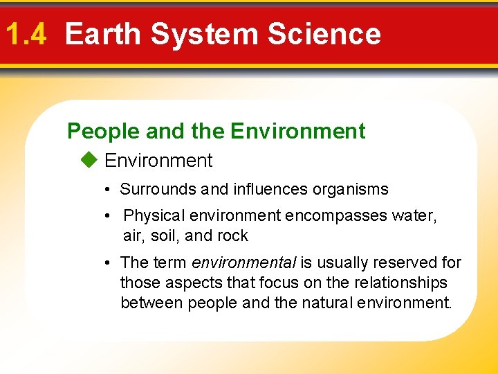 1. 4 Earth System Science People and the Environment • Surrounds and influences organisms