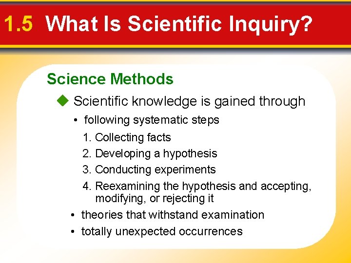 1. 5 What Is Scientific Inquiry? Science Methods Scientific knowledge is gained through •