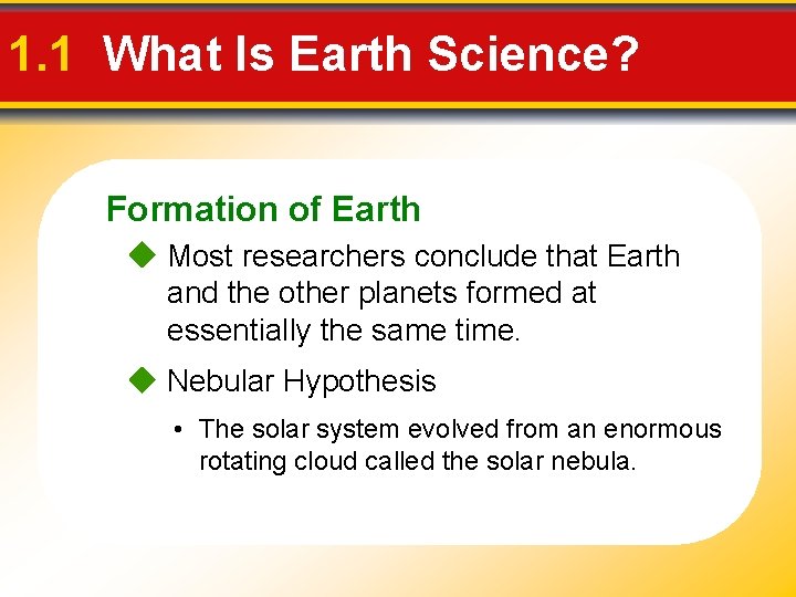 1. 1 What Is Earth Science? Formation of Earth Most researchers conclude that Earth