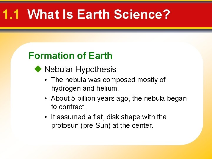 1. 1 What Is Earth Science? Formation of Earth Nebular Hypothesis • The nebula