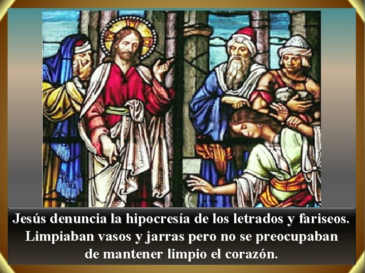 Jesús denuncia la hipocresía de los letrados y fariseos. Limpiaban vasos y jarras pero