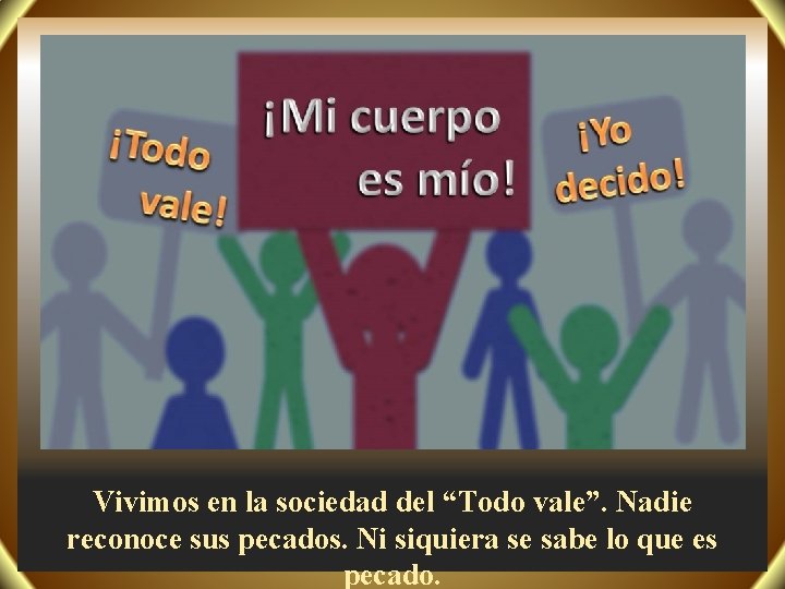 Vivimos en la sociedad del “Todo vale”. Nadie reconoce sus pecados. Ni siquiera se