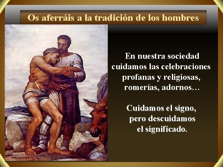 Os aferráis a la tradición de los hombres En nuestra sociedad cuidamos las celebraciones