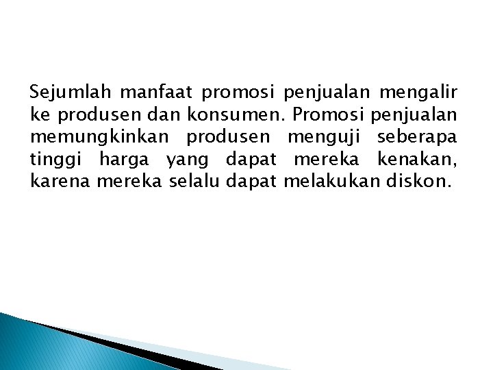 Sejumlah manfaat promosi penjualan mengalir ke produsen dan konsumen. Promosi penjualan memungkinkan produsen menguji