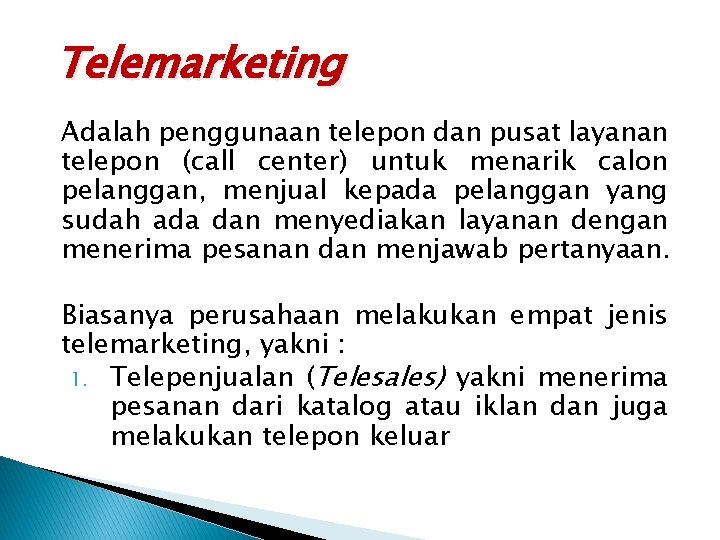Telemarketing Adalah penggunaan telepon dan pusat layanan telepon (call center) untuk menarik calon pelanggan,