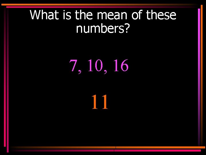 What is the mean of these numbers? 7, 10, 16 11 
