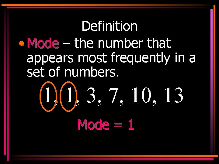 Definition • Mode – the number that appears most frequently in a set of