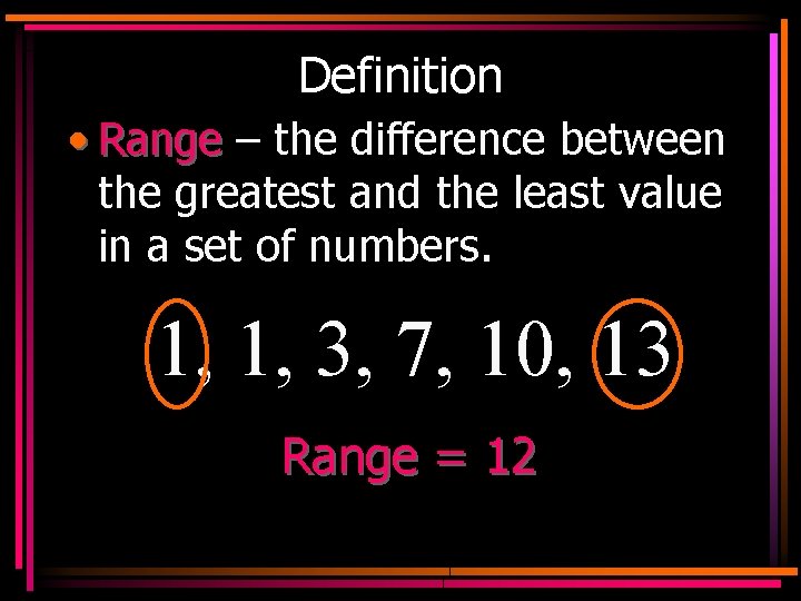 Definition • Range – the difference between the greatest and the least value in