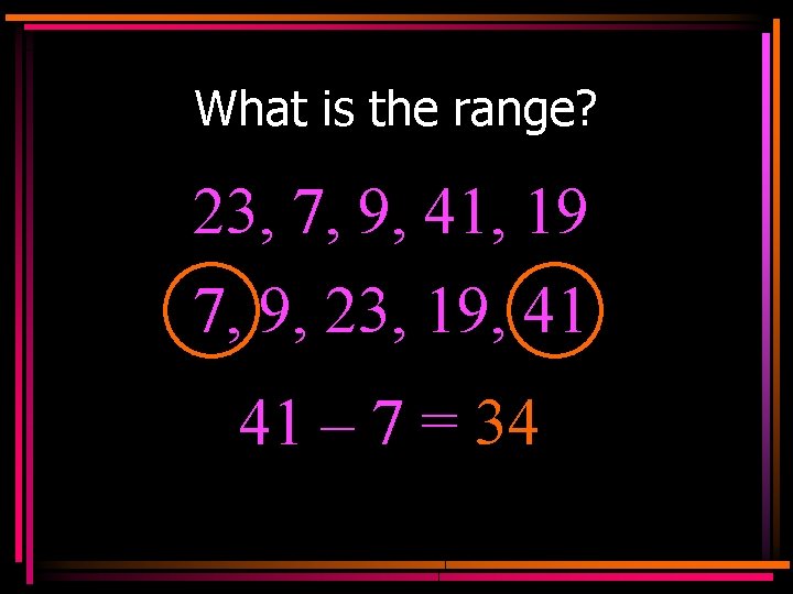 What is the range? 23, 7, 9, 41, 19 7, 9, 23, 19, 41