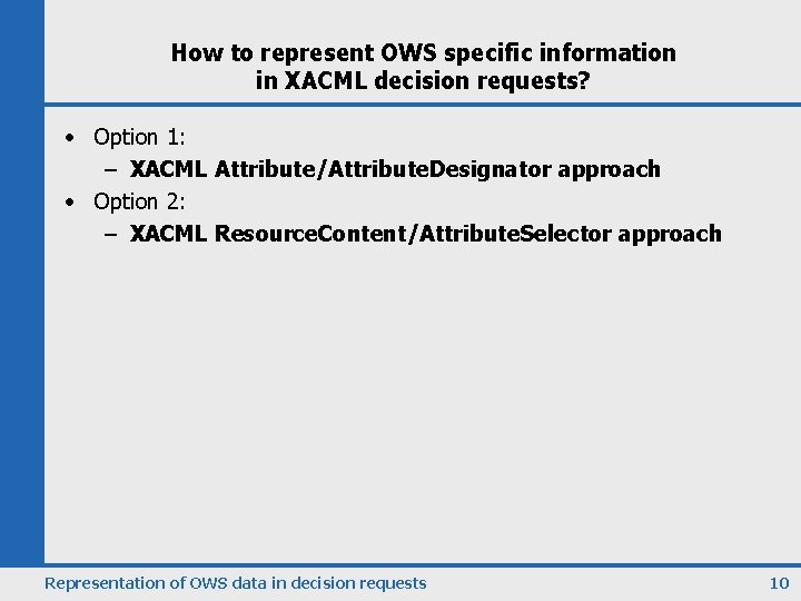 How to represent OWS specific information in XACML decision requests? • Option 1: –