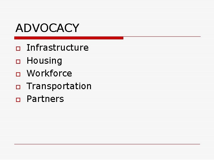 ADVOCACY o o o Infrastructure Housing Workforce Transportation Partners 