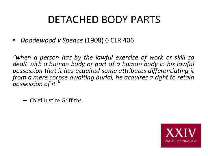 DETACHED BODY PARTS • Doodewood v Spence (1908) 6 CLR 406 “when a person