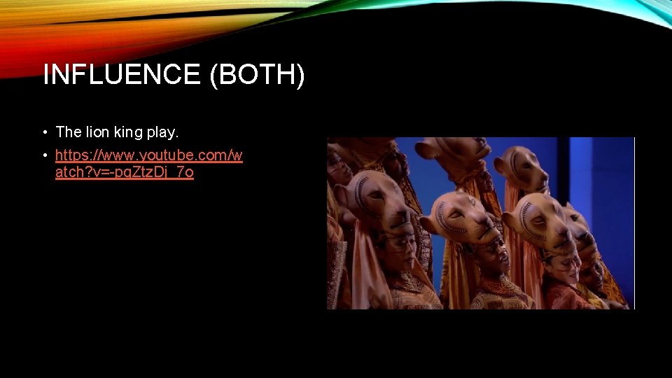 INFLUENCE (BOTH) • The lion king play. • https: //www. youtube. com/w atch? v=-pg.