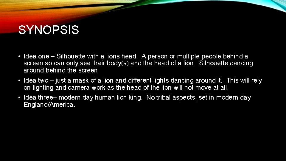 SYNOPSIS • Idea one – Silhouette with a lions head. A person or multiple