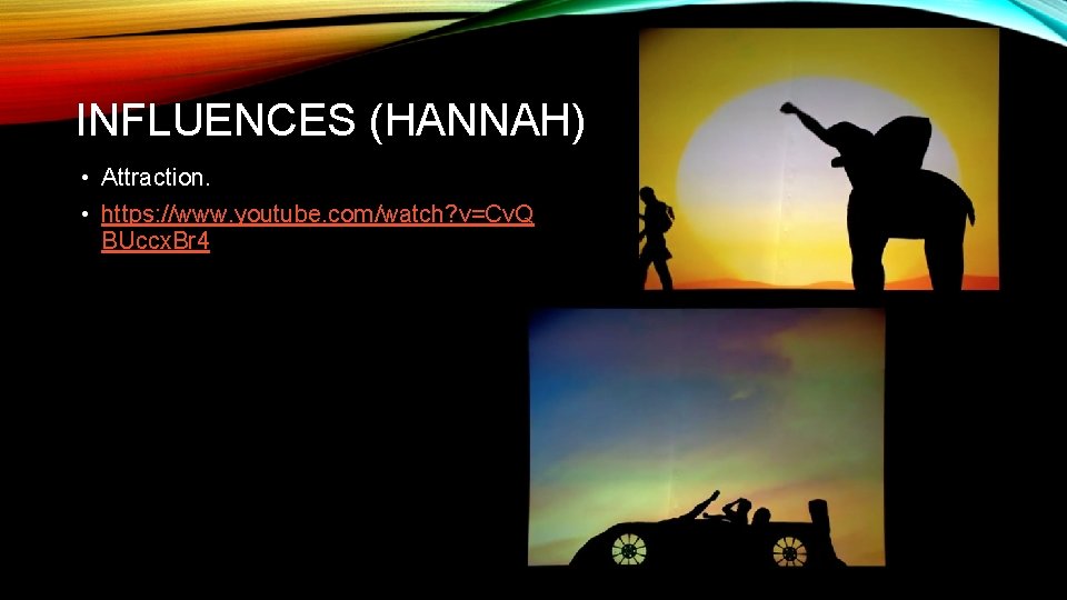 INFLUENCES (HANNAH) • Attraction. • https: //www. youtube. com/watch? v=Cv. Q BUccx. Br 4