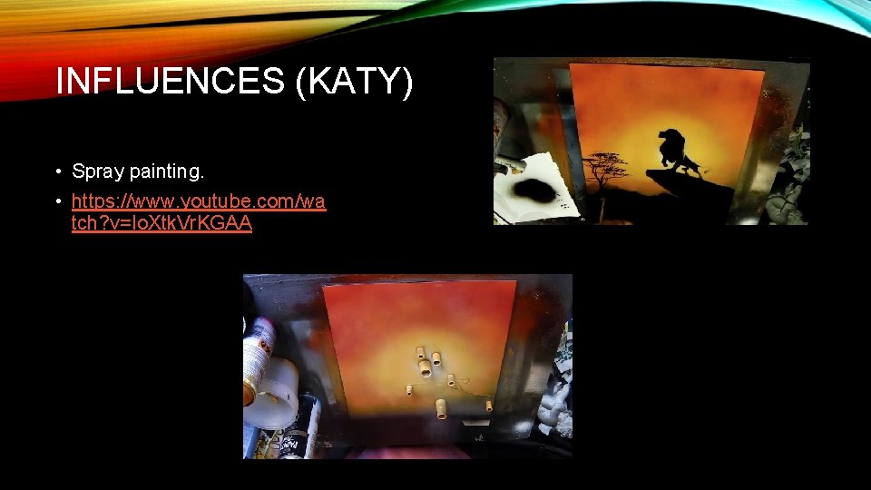 INFLUENCES (KATY) • Spray painting. • https: //www. youtube. com/wa tch? v=Io. Xtk. Vr.