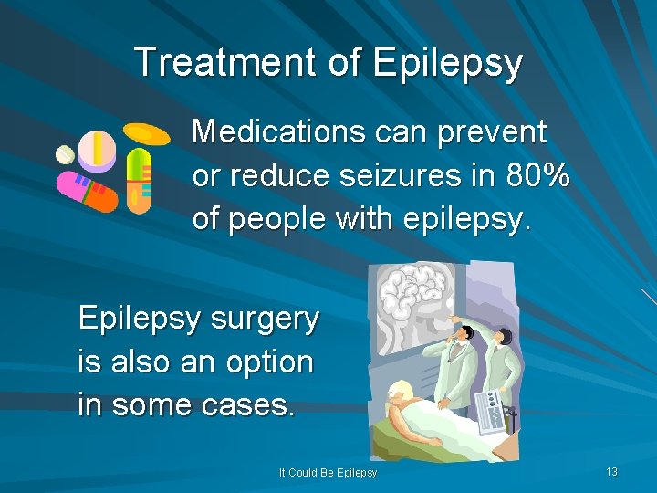 Treatment of Epilepsy Medications can prevent or reduce seizures in 80% of people with