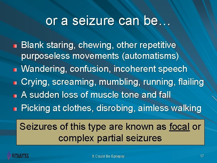 or a seizure can be… Blank staring, chewing, other repetitive purposeless movements (automatisms) Wandering,