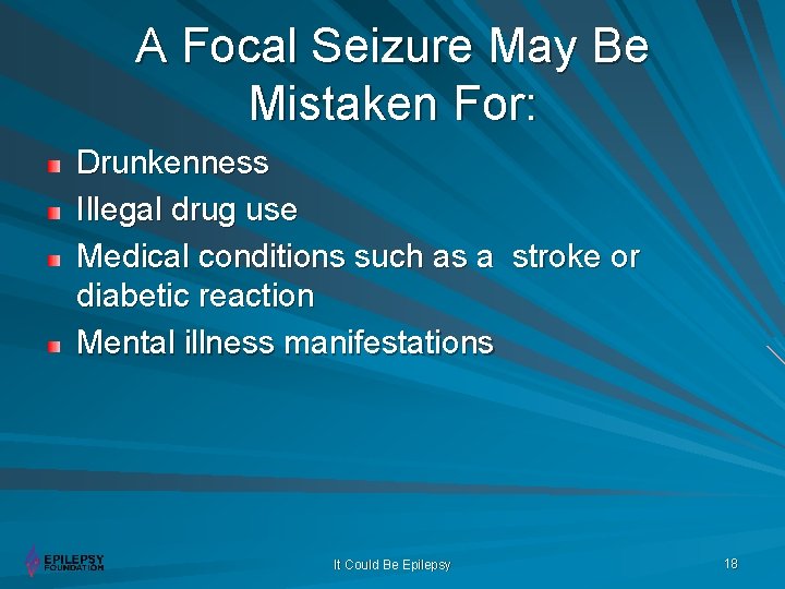 A Focal Seizure May Be Mistaken For: Drunkenness Illegal drug use Medical conditions such