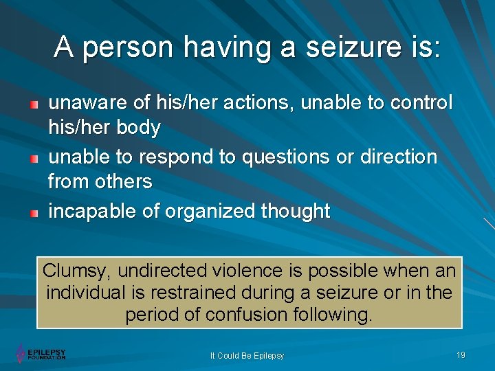 A person having a seizure is: unaware of his/her actions, unable to control his/her