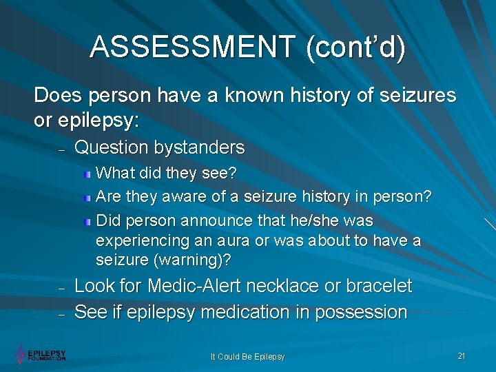 ASSESSMENT (cont’d) Does person have a known history of seizures or epilepsy: – Question