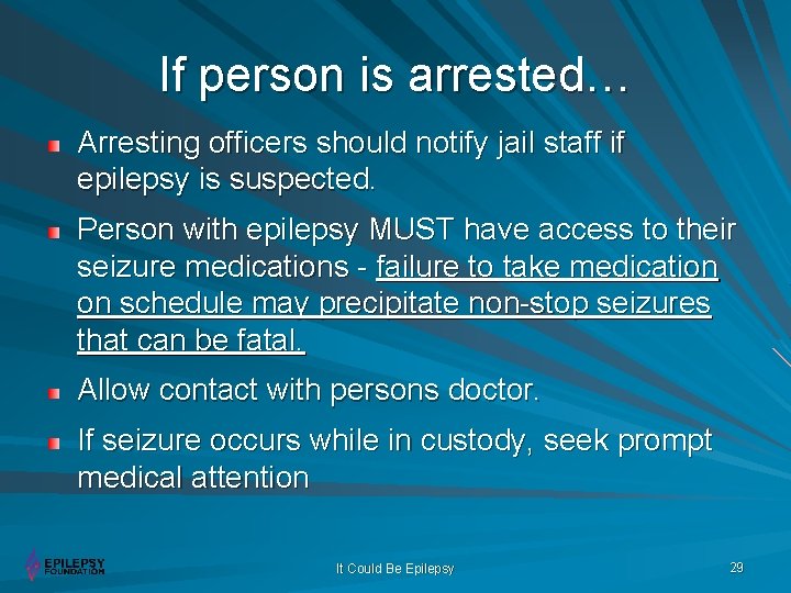 If person is arrested… Arresting officers should notify jail staff if epilepsy is suspected.