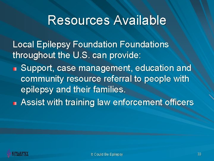 Resources Available Local Epilepsy Foundations throughout the U. S. can provide: Support, case management,