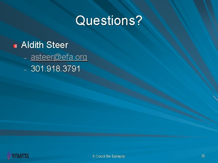Questions? Aldith Steer – – asteer@efa. org 301. 918. 3791 It Could Be Epilepsy