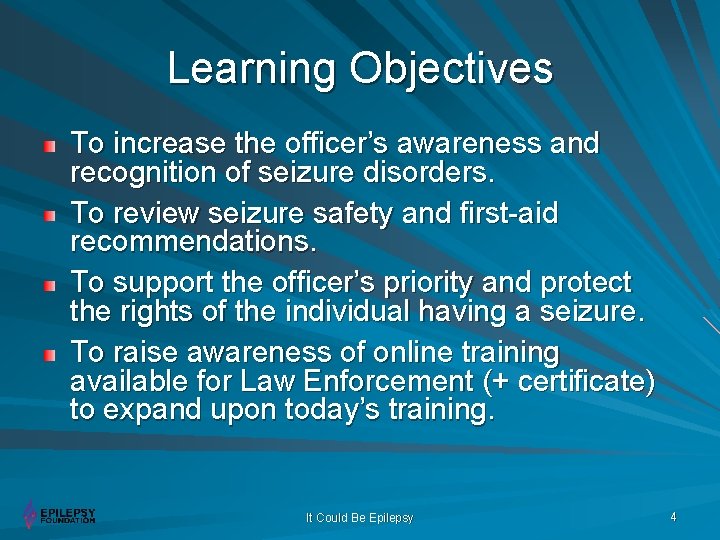 Learning Objectives To increase the officer’s awareness and recognition of seizure disorders. To review